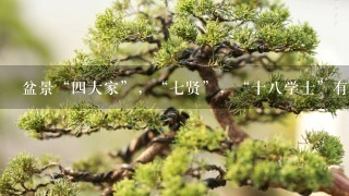 盆景“4大家”，“7贤”，“十8学士”有哪些