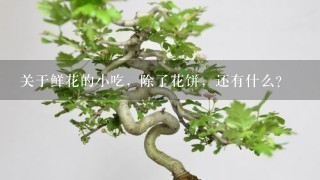 关于鲜花的小吃，除了花饼，还有什么？