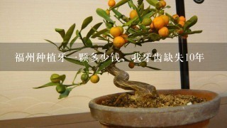 福州种植牙1颗多少钱，我牙齿缺失10年