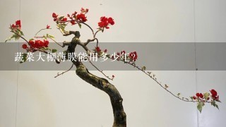 蔬菜大棚薄膜能用多少年？