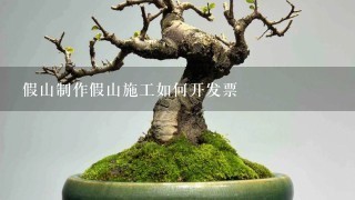 假山制作假山施工如何开发票