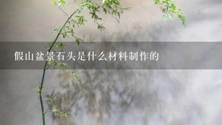 假山盆景石头是什么材料制作的