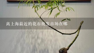 离上海最近的花市批发市场在哪