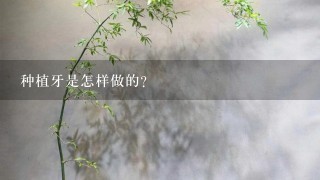 种植牙是怎样做的？