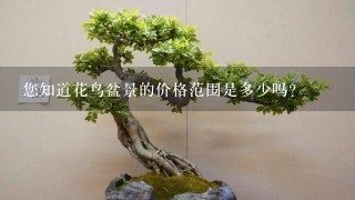 您知道花鸟盆景的价格范围是多少吗？